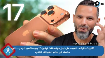 تقنيات خارقة.. تعرف على أبرز مواصفات آيفون 17 برو ماكس الجديد.. ثورة مذهلة في عالم الهواتف الذكية